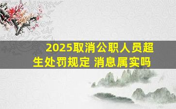 2025取消公职人员超生处罚规定 消息属实吗